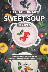 Extraordinary Sweet Soup Recipes: 30 Recipes for Fruity Soups That Will Amaze You with The Taste