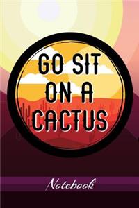 Go Sit On A Cactus Notebook