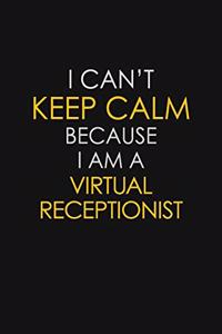 I Can't Keep Calm Because I Am A Virtual Receptionist