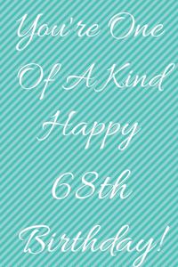 You're One Of A Kind Happy 68th Birthday