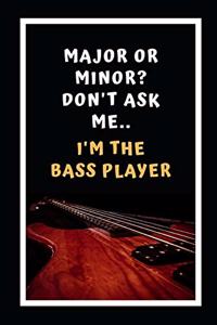 Major Or Minor? Don't Ask Me.. I'm The Bass Player!