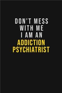 Don't Mess With Me I Am An Addiction psychiatrist