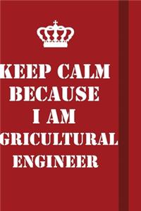 Keep Calm Because I Am Agricultural Engineer