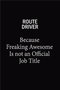 Route Driver Because Freaking Awesome Is Not An Official Job Title