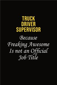 Truck Driver Supervisor Because Freaking Awesome Is Not An Official Job Title