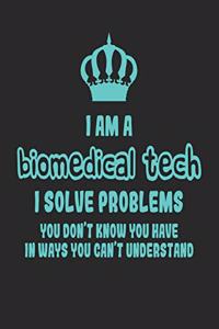 I Am a Biomedical Tech I Solve Problems You Don't Know You Have in Ways You Can't Understand