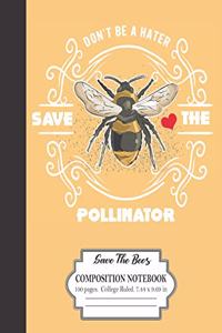 Don't Be A Hater Save The Pollinator Save The Bees Composition Notebook 100 Pages College Ruled 7.44 x 9.69 in