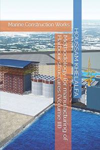 Methodology for manufacturing of Harbour structures (Volume III)