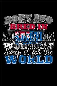 Born and Bred In Australia Wouldn't Swap It For The World: A 6x9 Inch Matte Softcover Paperback Notebook Journal With 120 Blank Lined Pages