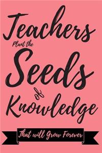 Teacher Plant the Seeds of Knowledge That will Grow Forever