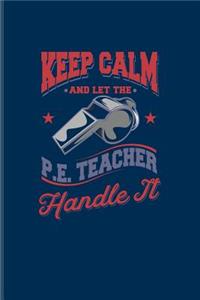 Keep Calm And Let The P. E. Teacher Handle It