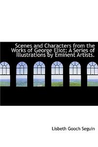Scenes and Characters from the Works of George Eliot; A Series of Illustrations by Eminent Artists.