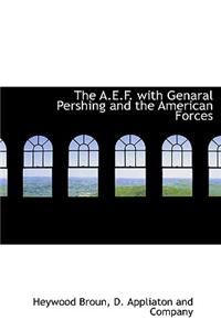 The A.E.F. with Genaral Pershing and the American Forces