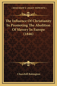 The Influence of Christianity in Promoting the Abolition of Slavery in Europe (1846)