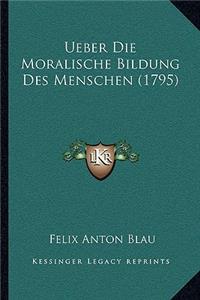 Ueber Die Moralische Bildung Des Menschen (1795)