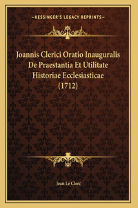 Joannis Clerici Oratio Inauguralis De Praestantia Et Utilitate Historiae Ecclesiasticae (1712)