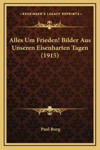 Alles Um Frieden! Bilder Aus Unseren Eisenharten Tagen (1915)