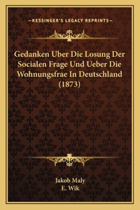 Gedanken Uber Die Losung Der Socialen Frage Und Ueber Die Wohnungsfrae In Deutschland (1873)