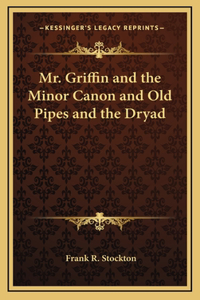 Mr. Griffin and the Minor Canon and Old Pipes and the Dryad