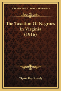 The Taxation Of Negroes In Virginia (1916)