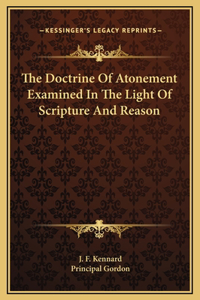 The Doctrine Of Atonement Examined In The Light Of Scripture And Reason
