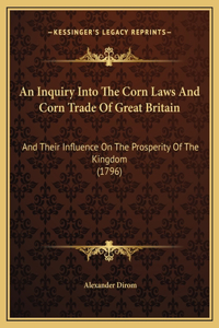 An Inquiry Into The Corn Laws And Corn Trade Of Great Britain