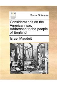 Considerations on the American war. Addressed to the people of England.