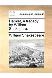 Hamlet, a tragedy, by William Shakspere.