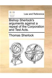 Bishop Sherlock's arguments against a repeal of the Corporation and Test Acts.