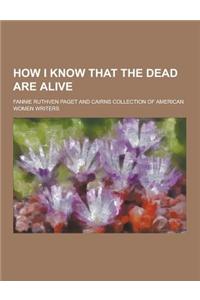 How I Know That the Dead Are Alive