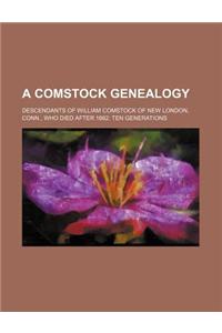 A Comstock Genealogy; Descendants of William Comstock of New London, Conn., Who Died After 1662 Ten Generations