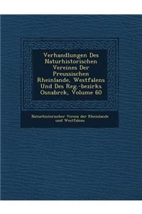 Verhandlungen Des Naturhistorischen Vereines Der Preussischen Rheinlande, Westfalens Und Des Reg.-Bezirks Osnabr Ck, Volume 60
