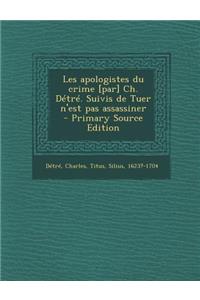 Les Apologistes Du Crime [Par] Ch. Detre. Suivis de Tuer N'Est Pas Assassiner