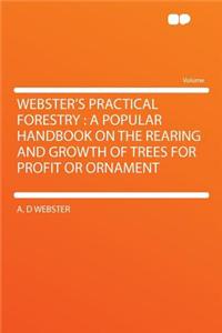 Webster's Practical Forestry: A Popular Handbook on the Rearing and Growth of Trees for Profit or Ornament