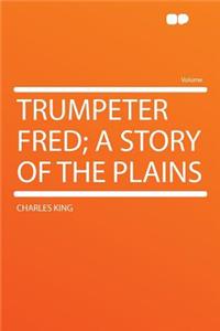 Trumpeter Fred; A Story of the Plains