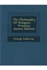 The Philosophy of Religion... - Primary Source Edition