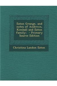 Eaton Grange, and Notes of Andrews, Kimball and Eaton Family; - Primary Source Edition