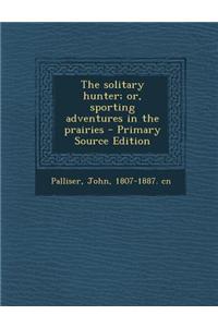 The Solitary Hunter; Or, Sporting Adventures in the Prairies