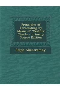 Principles of Forecasting by Means of Weather Charts - Primary Source Edition
