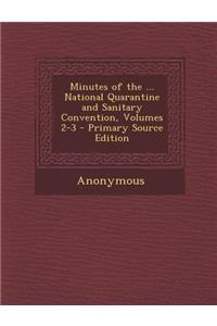 Minutes of the ... National Quarantine and Sanitary Convention, Volumes 2-3 - Primary Source Edition