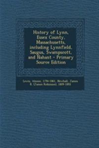 History of Lynn, Essex County, Massachusetts, Including Lynnfield, Saugus, Swampscott, and Nahant