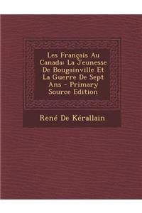 Les Francais Au Canada: La Jeunesse de Bougainville Et La Guerre de Sept ANS - Primary Source Edition: La Jeunesse de Bougainville Et La Guerre de Sept ANS - Primary Source Edition