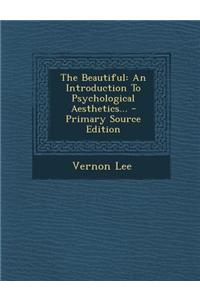 The Beautiful: An Introduction to Psychological Aesthetics... - Primary Source Edition