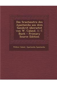 Das Srautasutra Des Apastamba Aus Dem Sanskrit Ubersetzt Von W. Caland. 1.-7. Buch - Primary Source Edition