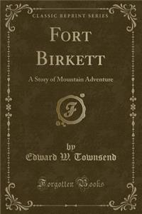 Fort Birkett: A Story of Mountain Adventure (Classic Reprint)