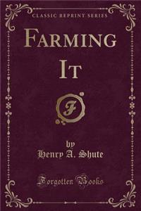 Farming It (Classic Reprint)