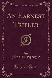 An Earnest Trifler (Classic Reprint)