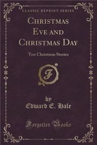 Christmas Eve and Christmas Day: Ten Christmas Stories (Classic Reprint)