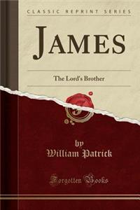 James: The Lord's Brother (Classic Reprint): The Lord's Brother (Classic Reprint)