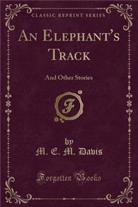 An Elephant's Track: And Other Stories (Classic Reprint)